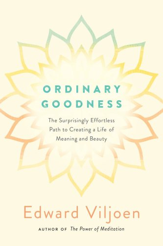 Ordinary goodness: the surprisingly effortless path to creating a life of meaning and beauty
