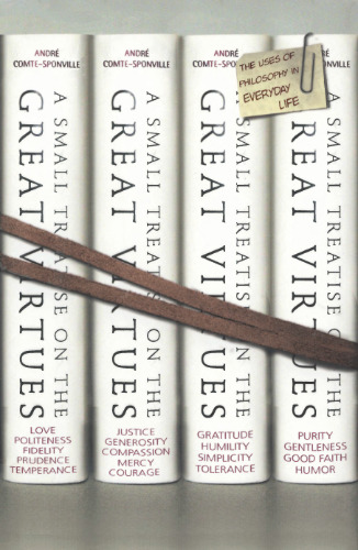 A Small Treatise on the Great Virtues: The Uses of Philosophy in Everyday Life