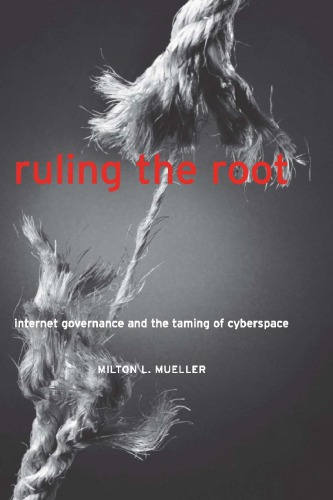 Ruling the root: Internet governance and the taming of cyberspace