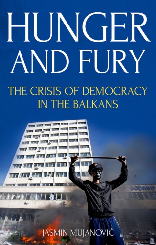 Hunger and fury: the crisis of democracy in the Balkans