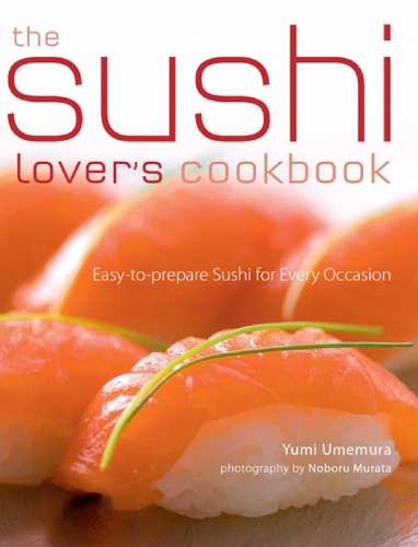 The Sushi Lover's Cookbook: Easy-to-Prepare Recipes for Every Occasion