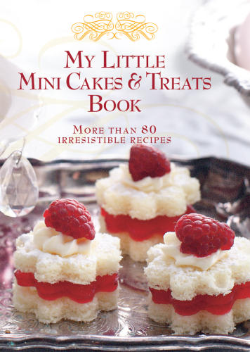 My Little Mini Cakes & Treats Book: More Than 80 Irresistible Recipes