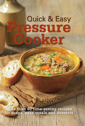 Quick & easy pressure cooker: more than 80 time-saving recipes for soups, easy meals and desserts