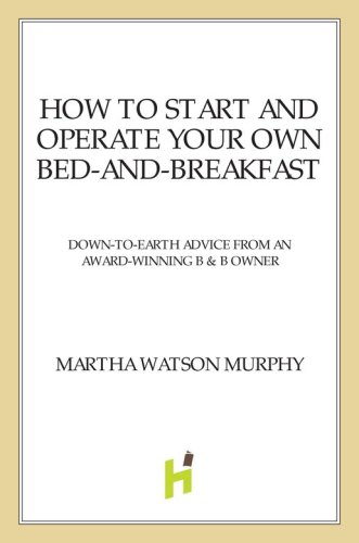 How to start and operate your own bed-and-breakfast: down-to-earth advice from an award-winning b & b owner