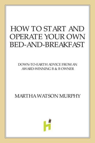 How to start and operate your own bed-and-breakfast: down-to-earth advice from an award-winning b & b owner