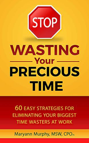 STOP Wasting Your Precious Time: 60 Easy Strategies for Eliminating Your Biggest Time Wasters at Work