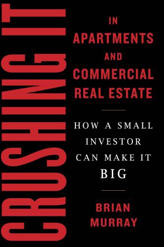 Crushing It in Apartments and Commercial Real Estate: How a Small Investor Can Make It Big