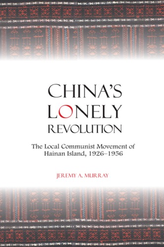 China's lonely revolution: the local communist movement of HainanIsland, 1926-1956