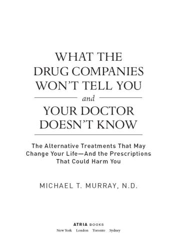 What the Drug Companies Won't Tell You and Your Doctor Doesn't Know: The Alternative Treatments That May Change Your Life--and the Prescriptions That Could Harm You