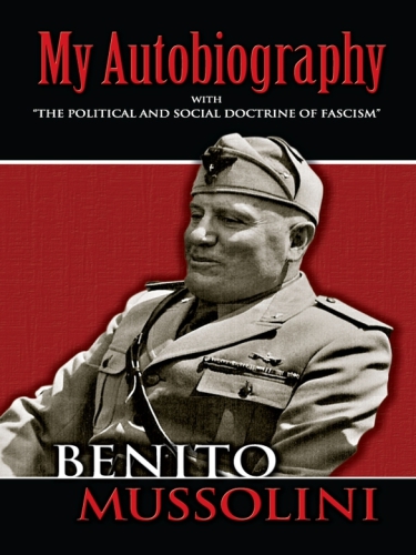 My Autobiography: With ''The Political and Social Doctrine of Fascism.''