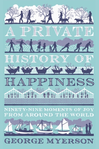 A private history of happiness: ninety-nine moments of joy from around the world