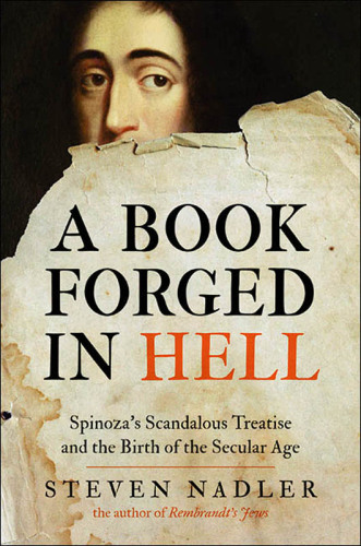 A book forged in hell: Spinoza's scandalous treatise and the birth of the secular age