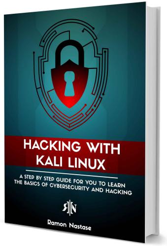Hacking with Kali Linux: a step by step guide for you to learn the basics of cybersecurity & hacking