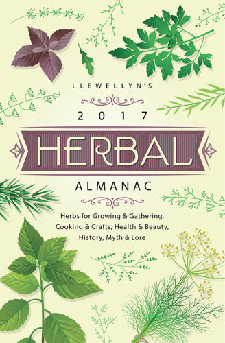 Llewellyn's 2017 Herbal Almanac: Herbs for Growing & Gathering, Cooking & Crafts, Health & Beauty, History, Myth & Lore