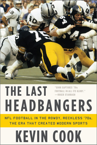 The last headbangers: NFL football in the rowdy, reckless '70s, the era that created modern sports
