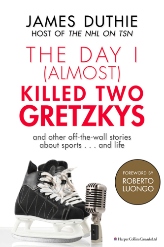 The day i (almost) killed two gretzkys: ... and other off-the-wall stories about sports ... and life