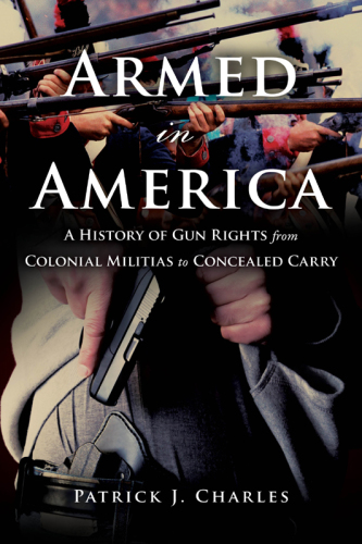 Armed in America: a history of gun rights from colonial militias to concealed carry