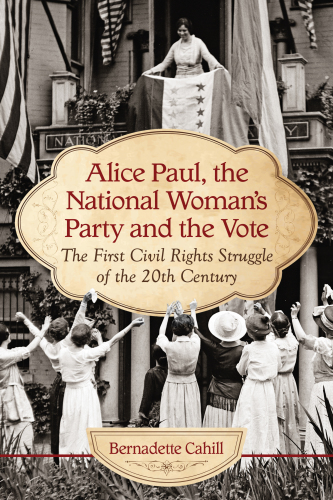 Alice Paul, the National Woman's Party and the vote: the first civil rights struggle of the 20th century