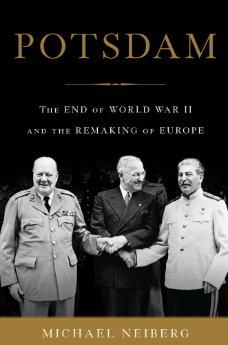 Potsdam: the end of World War II and the remaking of Europe