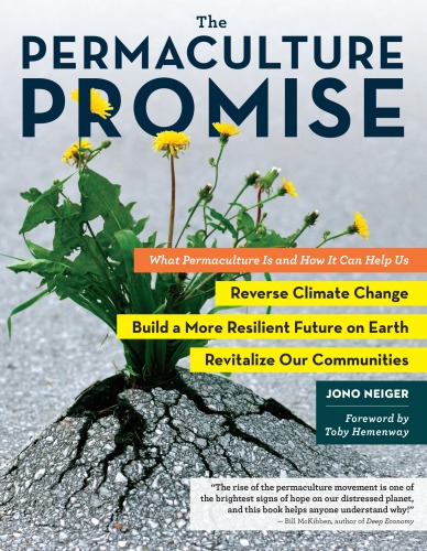 The permaculture promise: what permaculture is and how it can help us reverse climate change, build a more resilient future on Earth, and revitalize our communities