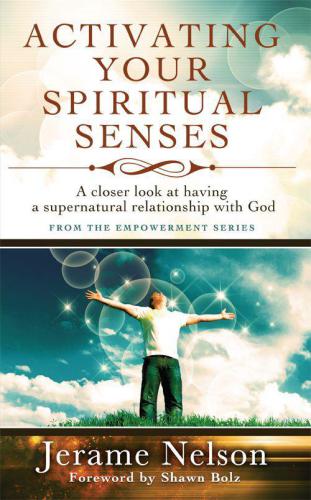 Activating Your Spiritual Senses: A closer look at having a supernatural relationship with God