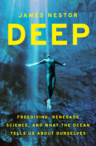 Deep: freediving, renegade science, and what the ocean tells us about ourselves