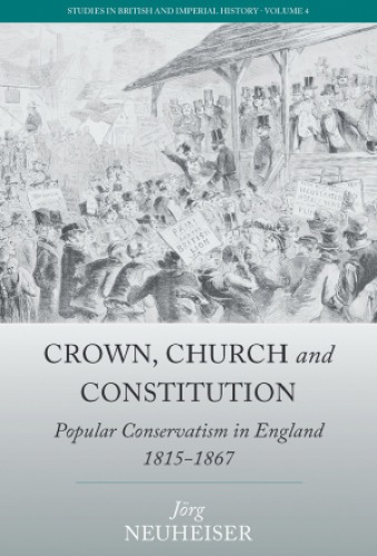 Crown, church and constitution: popular conservatism in England, 1815-1867