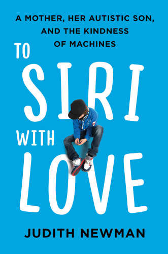 To Siri with love: a mother, her autistic son, and the kindness of machines
