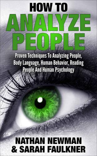 Analyze People: How To Analyze People, Proven Techniques To Analyzing People, Body Language, Human Behavior, Reading People and Human Psychology!