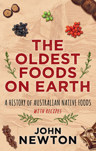 The oldest foods on earth: a history of Australian native foods, with recipes