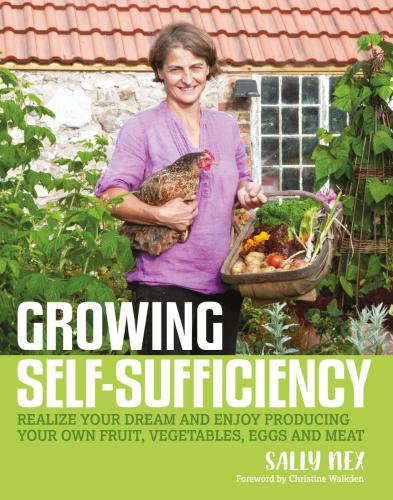 Growing Self-Sufficiency: Realize Your Dream and Enjoy Producing Your Own Fruit, Vegetables, Eggs and Meat