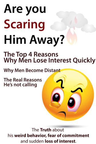 Are You Scaring Him Away?: The Top 4 Reasons Why Men Lose Interest Quickly