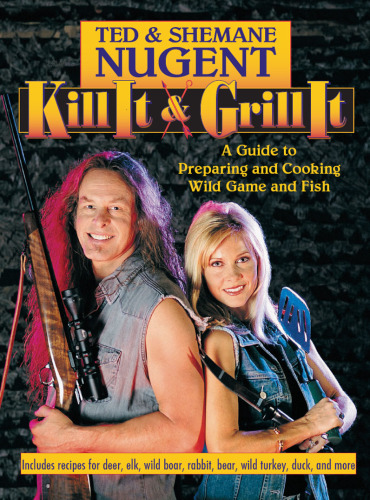 Kill It & Grill It: a Guide to Preparing and Cooking Wild Game and Fish