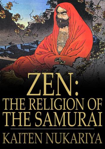 Zen: the religion of the Samurai: a study of Zen philosophy and discipline in China and Japan