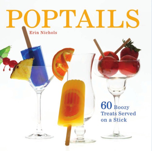 Poptails: 60 boozy treats served on a stick