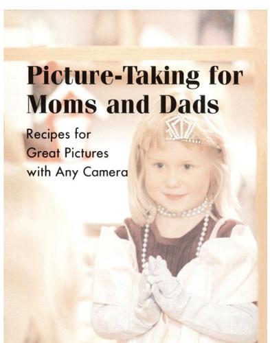 Picture-taking for moms & dads: recipes for great pictures with any camera