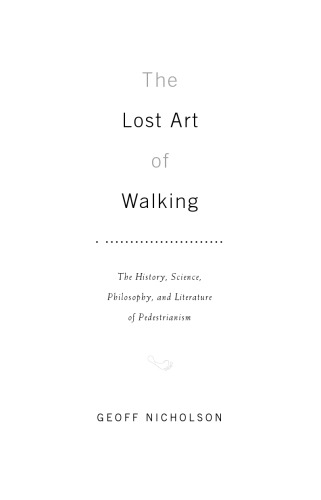 The lost art of walking: the history, science, philosophy, and literature of pedestrianism