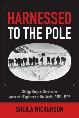 Harnessed to the Pole: sledge dogs in service to American explorers of the Arctic, 1853-1909