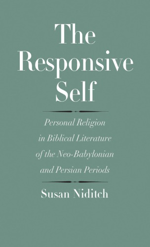 The responsive self: personal religion in biblical literature of the neo-Babylonian and Persian periods