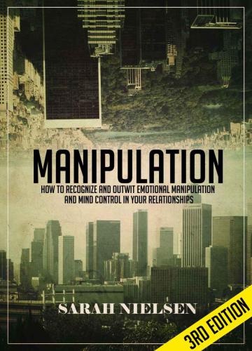 Manipulation: How to Recognize and Outwit Emotional Manipulation and Mind Control in Your Relationships