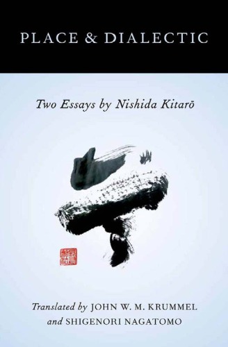Place and dialectic: two essays by Nishida Kitarō ; translated by John W.M. Krummel and Shigenori Nagatomo