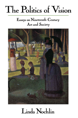 The politics of vision: essays on nineteenth - century art and society