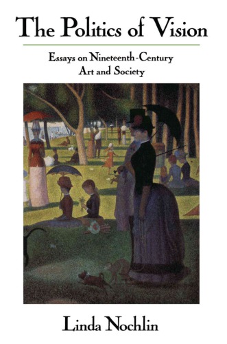 The politics of vision: essays on nineteenth - century art and society