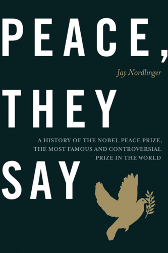 Peace, they say: a history of the Nobel Peace Prize, the most famous and controversial prize in the world