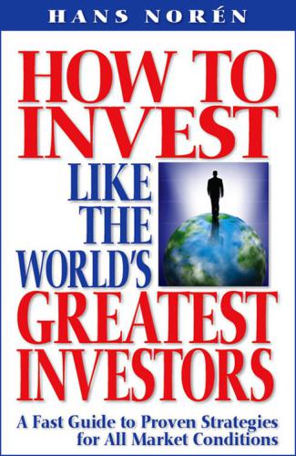 HOW TO INVEST LIKE THE WORLD’S GREATEST INVESTORS: A Fast Guide to Proven Strategies for All Market Conditions