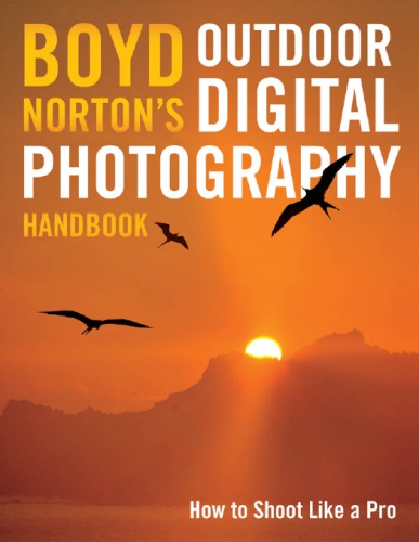 Boyd Norton's outdoor digital photography handbook: a master guide to expanding your creativity in the field