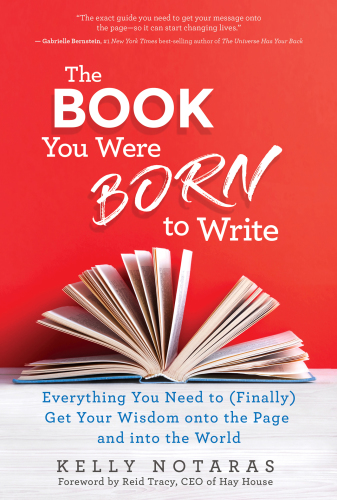 The book you were born to write: everything you need to (finally) get your wisdom onto the page and into the world