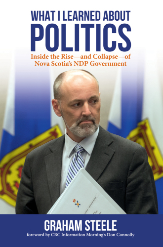 What I learned about politics: inside the rise--and collapse--of Nova Scotia's NDP government