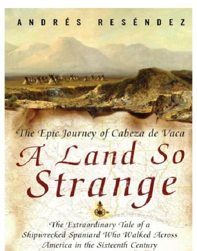 A land so strange: the epic journey of Cabeza de Vaca: the extraordinary tale of a shipwrecked Spaniard who walked across America in the sixteenth century