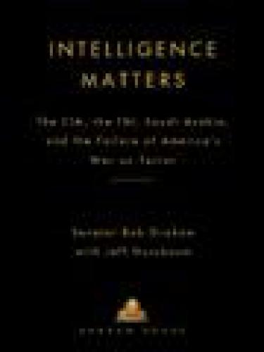 Intelligence Matters: The CIA, the FBI, Saudi Arabia, and the Failure of America's War on Terror